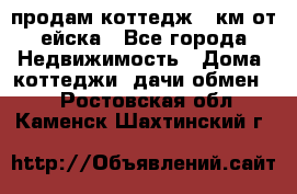 продам коттедж 1 км от ейска - Все города Недвижимость » Дома, коттеджи, дачи обмен   . Ростовская обл.,Каменск-Шахтинский г.